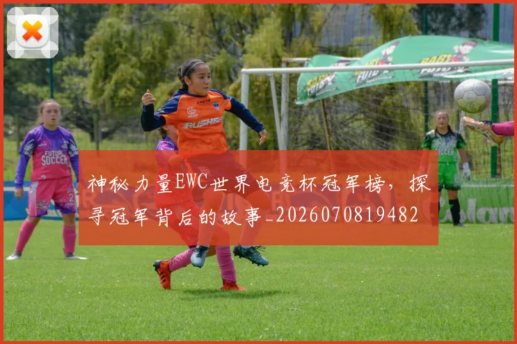 神秘力量EWC世界电竞杯冠军榜，探寻冠军背后的故事_20260708194829_20260802164450
