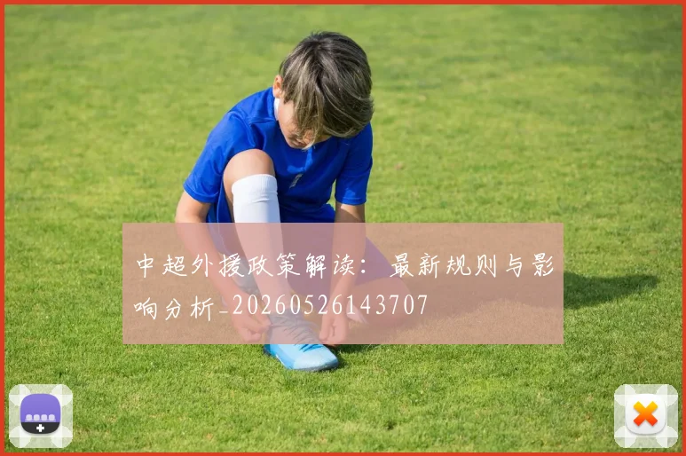 中超外援政策解读:最新规则与影响分析_20260526143707