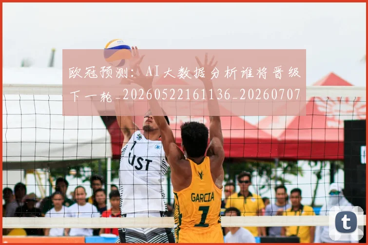 欧冠预测:AI大数据分析谁将晋级下一轮_20260522161136_20260707152047