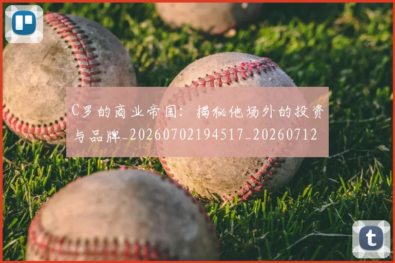 C罗的商业帝国:揭秘他场外的投资与品牌_20260702194517_20260712052027