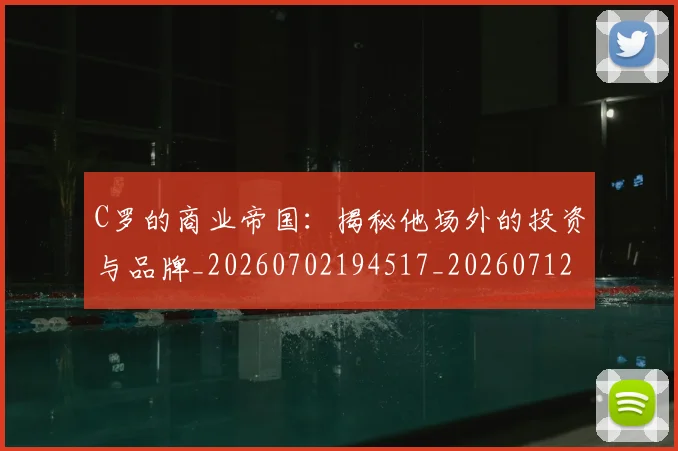 C罗的商业帝国:揭秘他场外的投资与品牌_20260702194517_20260712052027