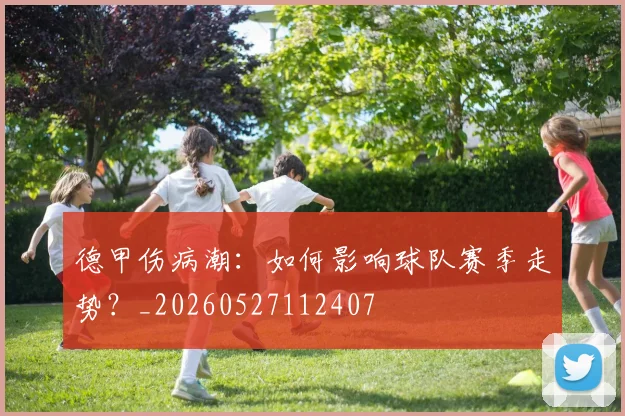 德甲伤病潮:如何影响球队赛季走势?_20260527112407
