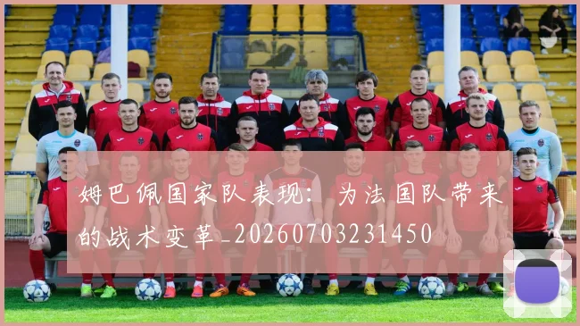姆巴佩国家队表现：为法国队带来的战术变革_20260703231450