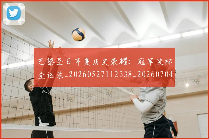 巴黎圣日耳曼历史荣耀：冠军奖杯全记录_20260527112338_20260704171024